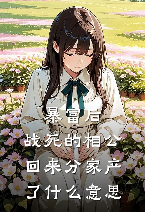 暴富后，战死的相公回来分家产了什么意思