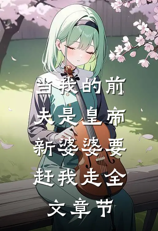当我的前夫是皇帝，新婆婆要赶我走全文章节