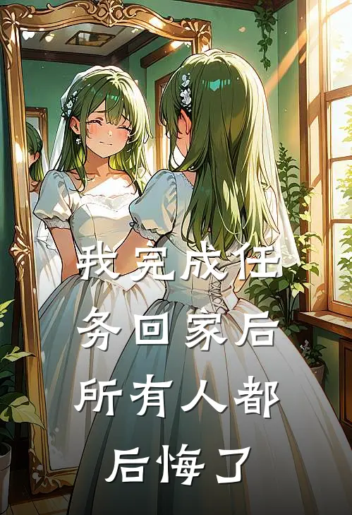 我完成任务回家后，所有人都后悔了