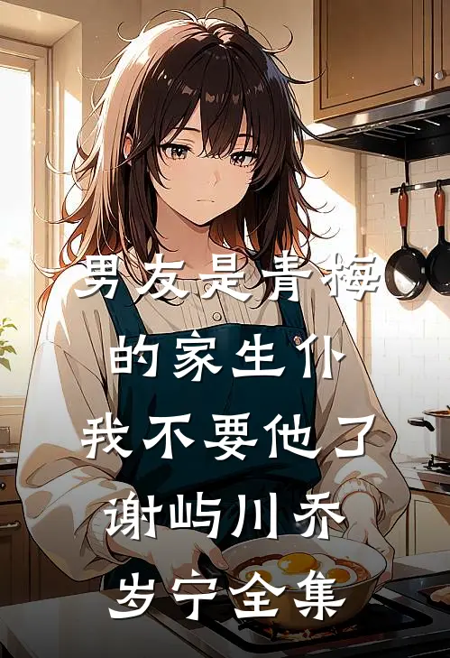 男友是青梅的家生仆，我不要他了谢屿川乔岁宁全集