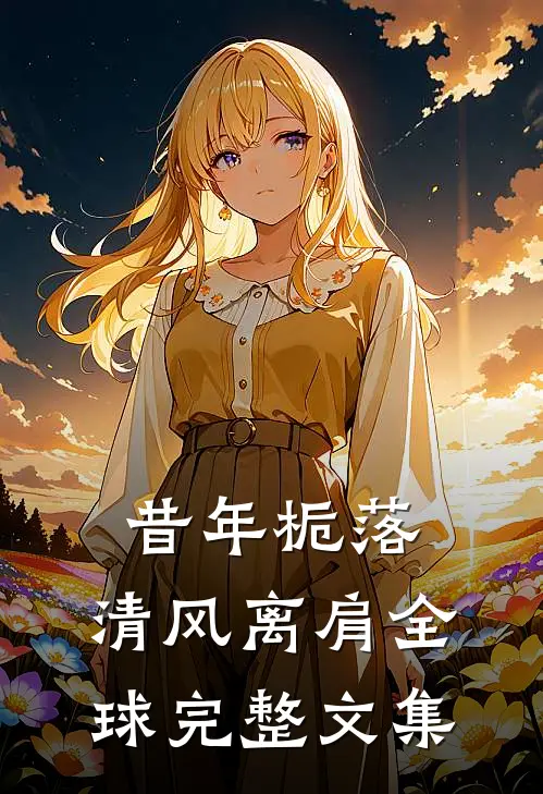 昔年栀落，清风离肩全球完整文集