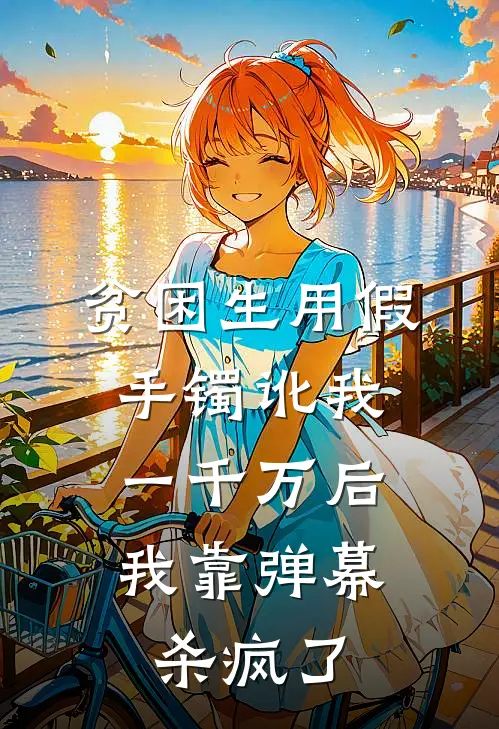 贫困生用假手镯讹我一千万后，我靠弹幕杀疯了