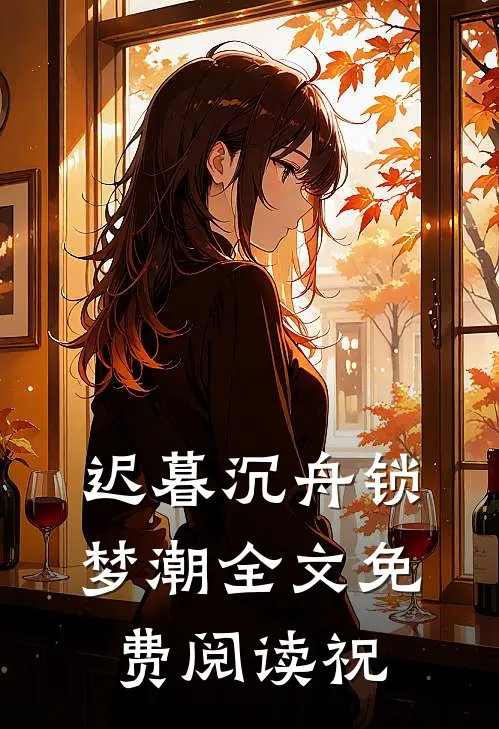 迟暮沉舟锁梦潮全文免费阅读祝