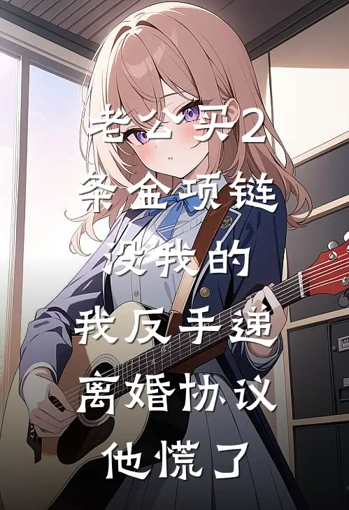 老公买2条金项链没我的，我反手递离婚协议，他慌了