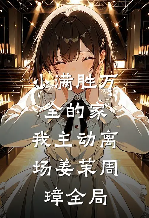 小满胜万全的家，我主动离场姜茉周璋全局