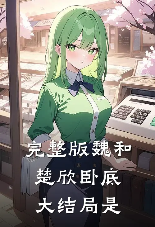 完整版魏和楚欣卧底大结局是