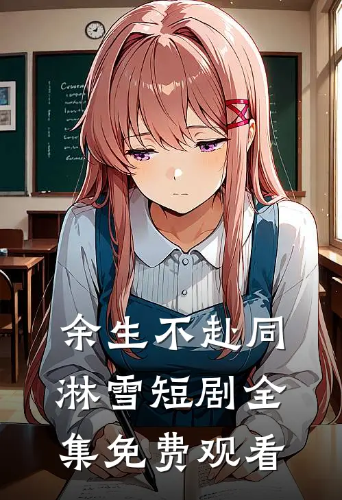 余生不赴同淋雪短剧全集免费观看