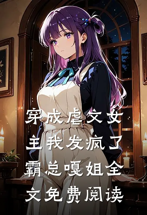 穿成虐文女主我发疯了霸总嘎姐全文免费阅读