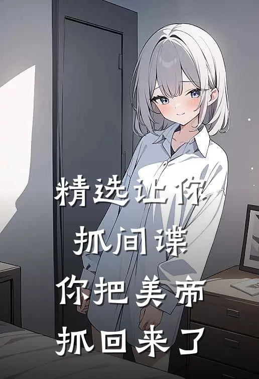精选让你抓间谍,你把美帝抓回来了