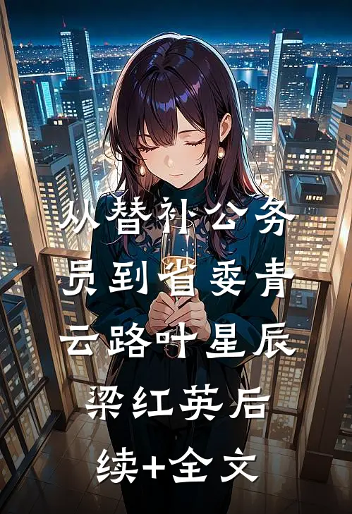 从替补公务员到省委青云路叶星辰梁红英后续+全文