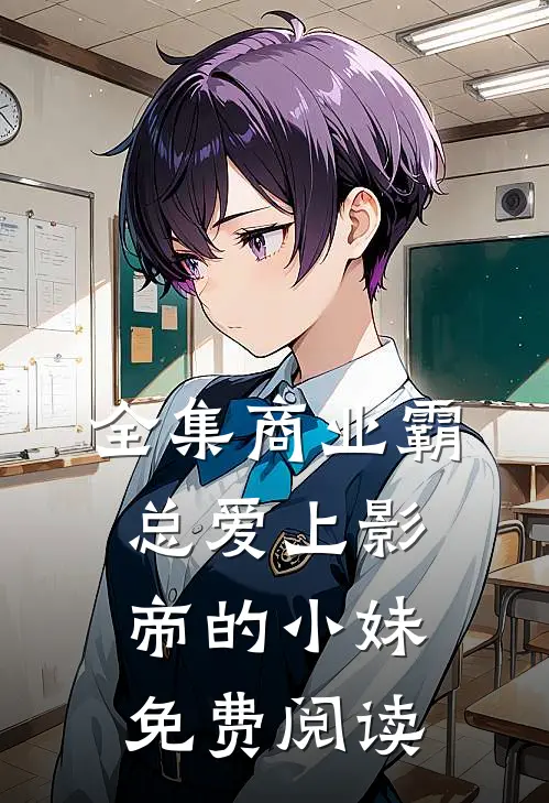 全集商业霸总爱上影帝的小妹免费阅读
