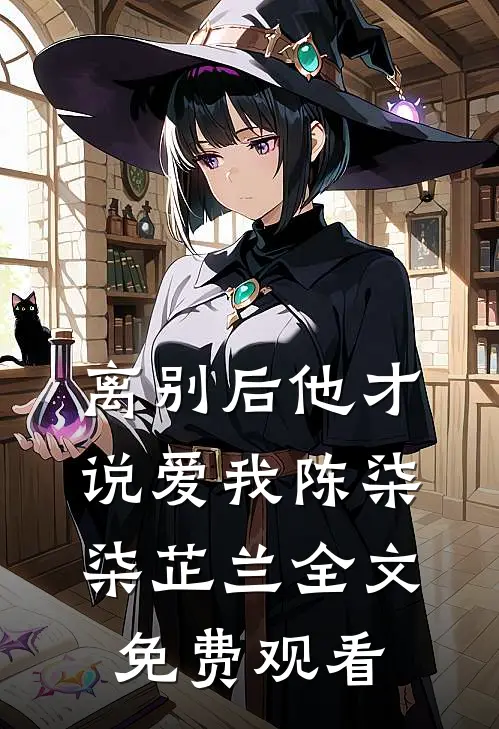 离别后他才说爱我陈柒柒芷兰全文免费观看