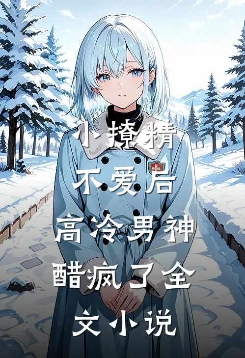 小撩精不爱后，高冷男神醋疯了全文小说