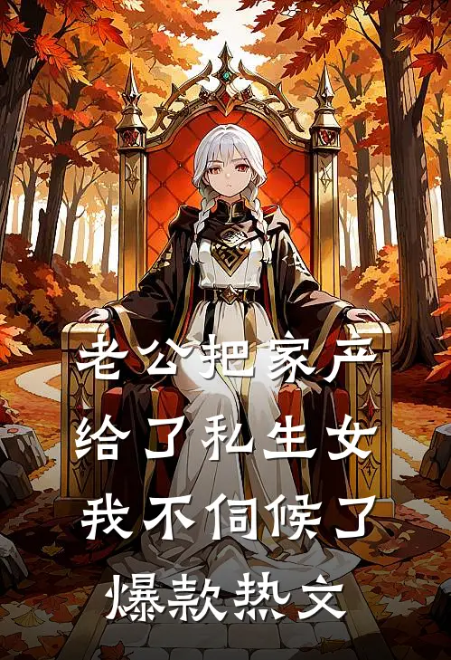 老公把家产给了私生女，我不伺候了爆款热文