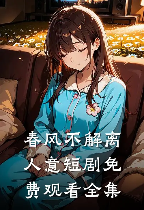 春风不解离人意短剧免费观看全集
