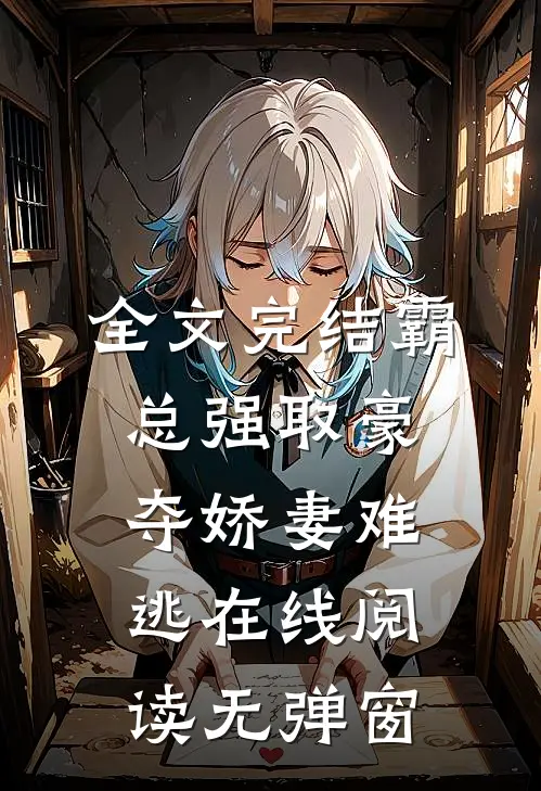 全文完结霸总强取豪夺娇妻难逃在线阅读无弹窗