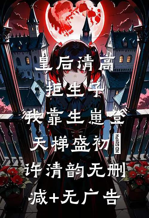 皇后清高拒生子，我靠生崽登天梯盛初嫆许清韵无删减+无广告
