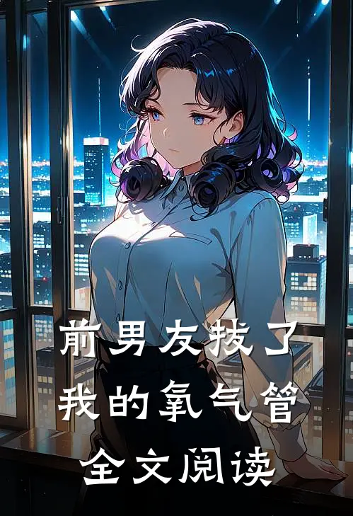 前男友拔了我的氧气管全文阅读