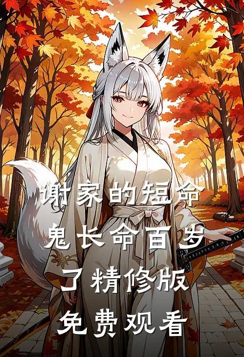 谢家的短命鬼长命百岁了精修版免费观看