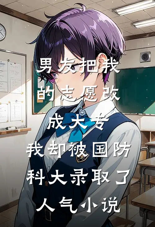 男友把我的志愿改成大专，我却被国防科大录取了人气小说