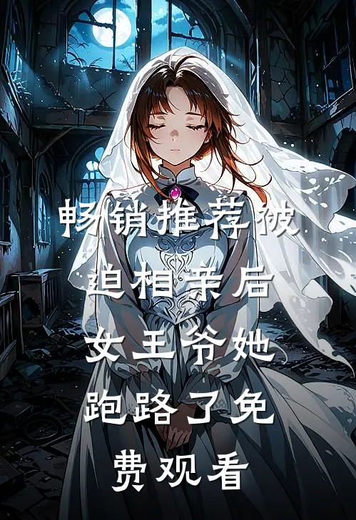 畅销推荐被迫相亲后,女王爷她跑路了免费观看