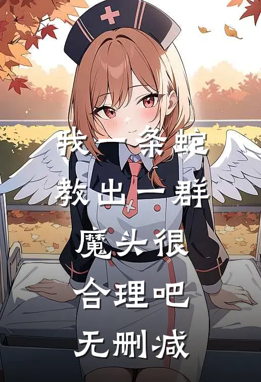 我一条蛇，教出一群魔头很合理吧无删减
