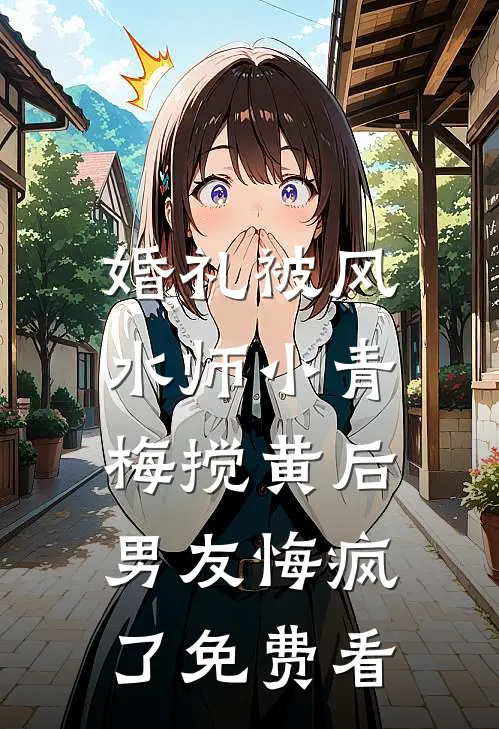 婚礼被风水师小青梅搅黄后，男友悔疯了免费看