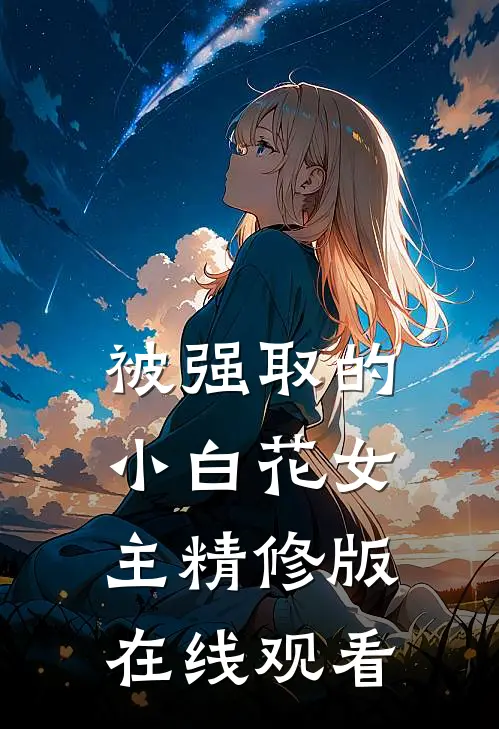 被强取的小白花女主精修版在线观看