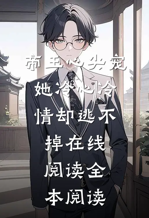 帝王心尖宠：她冷心冷情却逃不掉在线阅读全本阅读