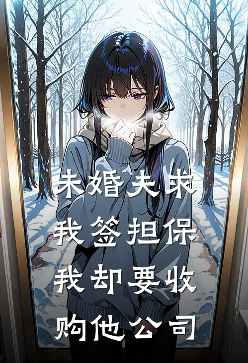未婚夫求我签担保，我却要收购他公司
