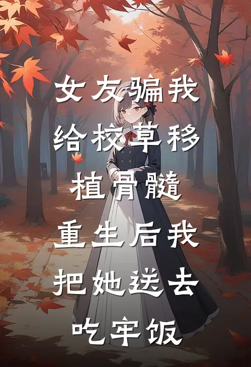 女友骗我给校草移植骨髓，重生后我把她送去吃牢饭