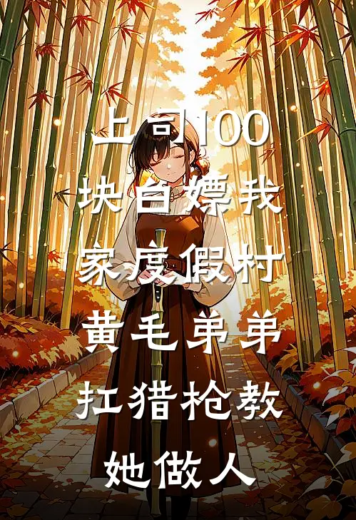 上司100块白嫖我家度假村，黄毛弟弟扛猎枪教她做人