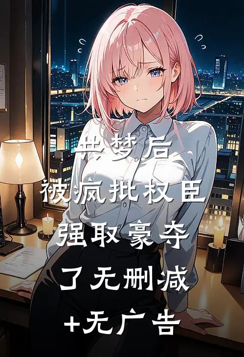 共梦后，被疯批权臣强取豪夺了无删减+无广告
