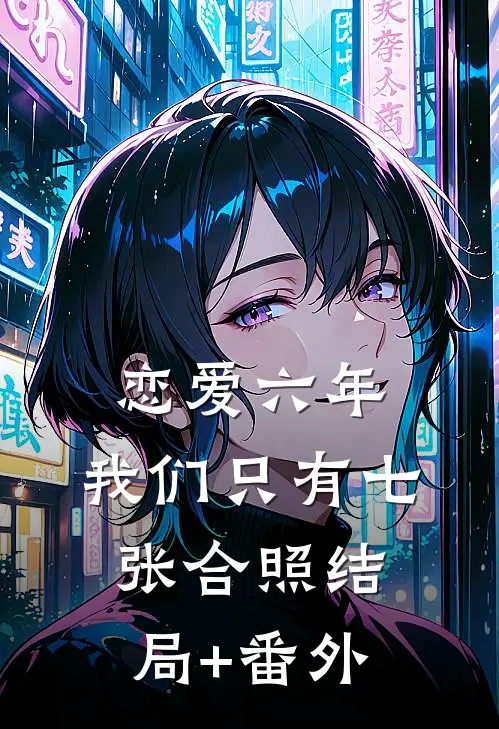 恋爱六年，我们只有七张合照结局+番外
