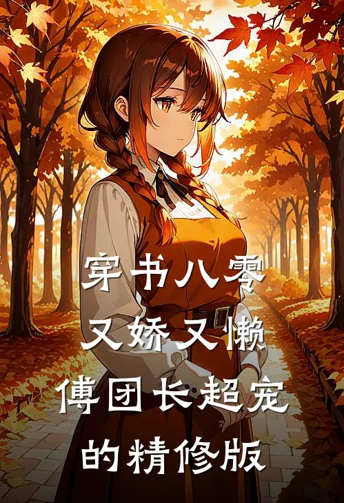 穿书八零又娇又懒，傅团长超宠的精修版