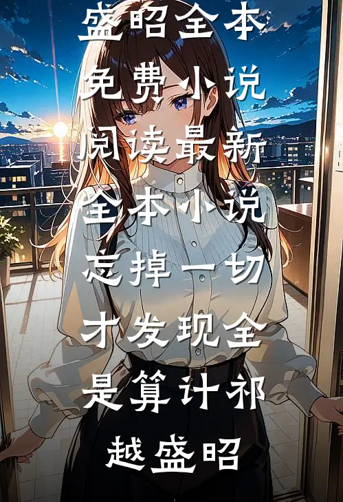 忘掉一切，才发现全是算计(祁越盛昭)全本免费小说阅读_最新全本小说忘掉一切，才发现全是算计祁越盛昭