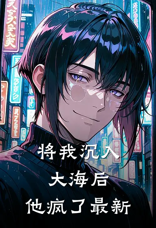 将我沉入大海后，他疯了最新