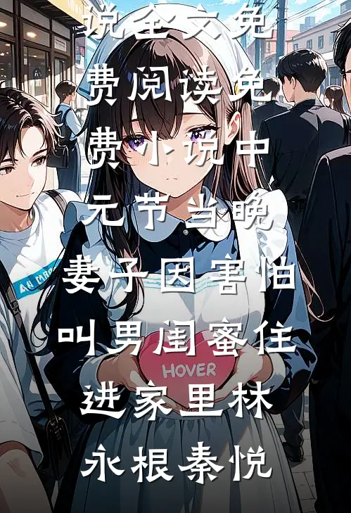 中元节当晚，妻子因害怕叫男闺蜜住进家里林永根秦悦完整版小说全文免费阅读_免费小说中元节当晚，妻子因害怕叫男闺蜜住进家里林永根秦悦