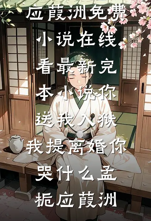 你送我入狱，我提离婚你哭什么孟栀应葭洲免费小说在线看_最新完本小说你送我入狱，我提离婚你哭什么孟栀应葭洲