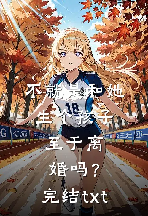 不就是和她生个孩子，至于离婚吗？完结txt