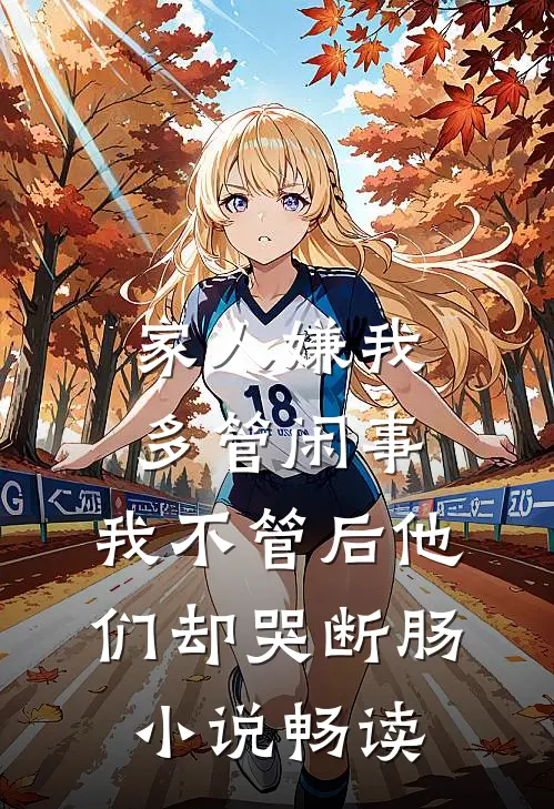 家人嫌我多管闲事，我不管后他们却哭断肠小说畅读