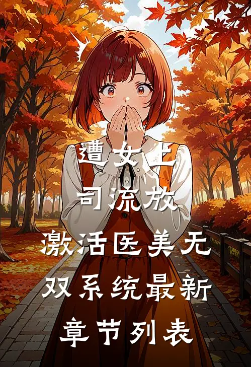 遭女上司流放，激活医美无双系统最新章节列表