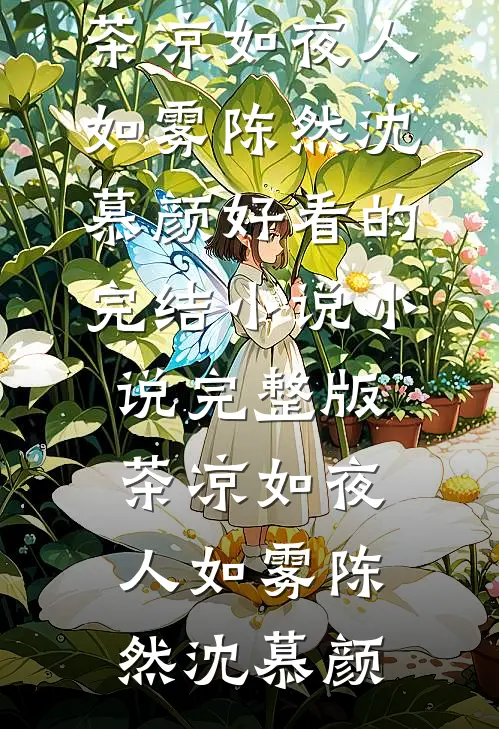 茶凉如夜人如雾陈然沈慕颜好看的完结小说_小说完整版茶凉如夜人如雾(陈然沈慕颜)