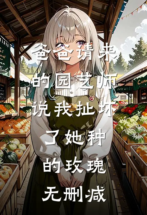 爸爸请来的园艺师说我扯坏了她种的玫瑰无删减