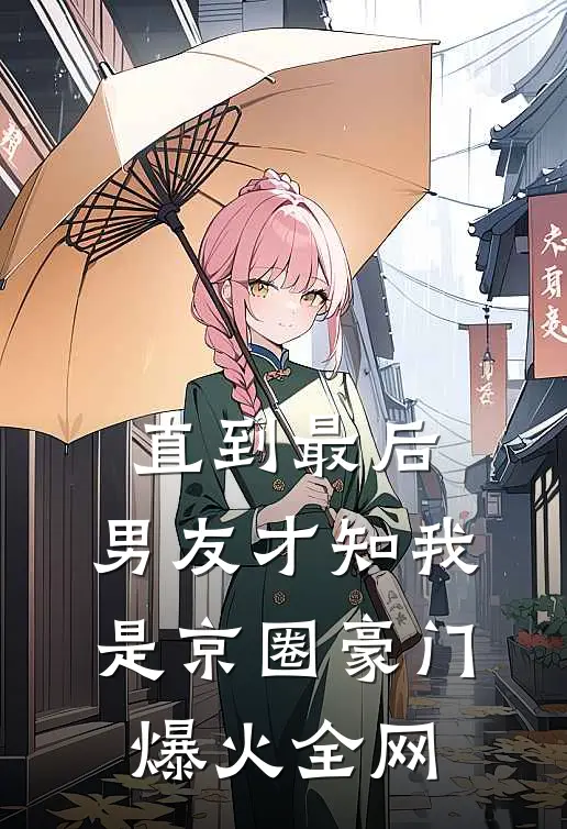 直到最后，男友才知我是京圈豪门爆火全网