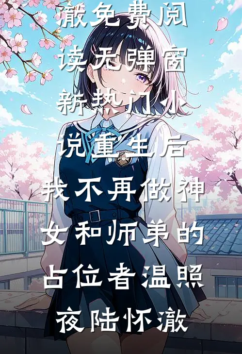 重生后，我不再做神女和师弟的占位者温照夜陆怀澈免费阅读无弹窗_新热门小说重生后，我不再做神女和师弟的占位者温照夜陆怀澈