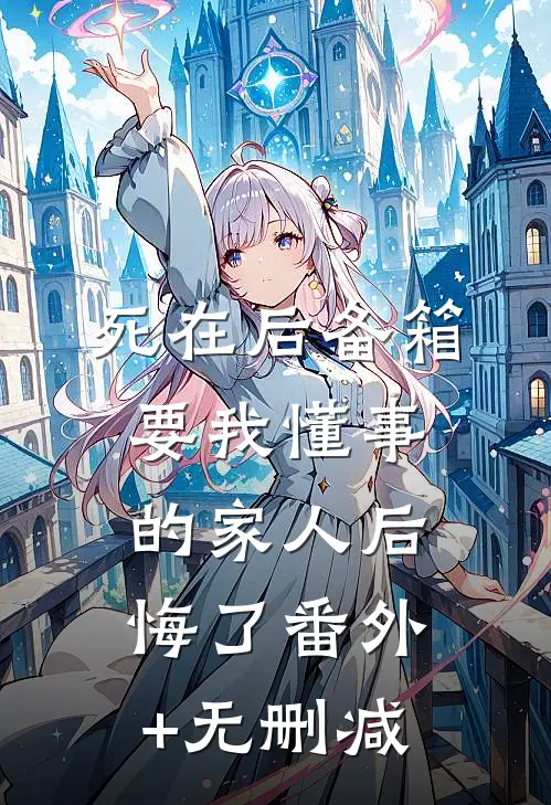 死在后备箱，要我懂事的家人后悔了番外+无删减