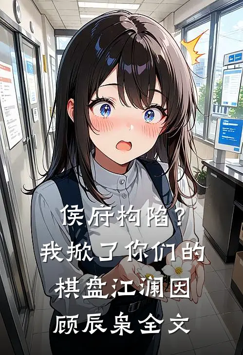 侯府构陷？我掀了你们的棋盘江澜因顾辰枭全文