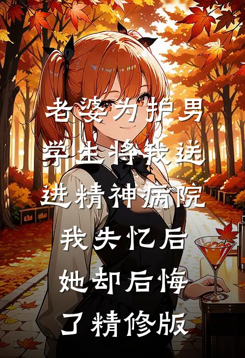 老婆为护男学生将我送进精神病院，我失忆后她却后悔了精修版