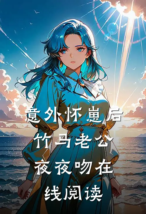 意外怀崽后，竹马老公夜夜吻在线阅读